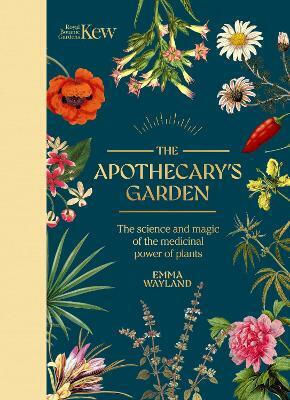 The Apothecary's Garden The Science And Mythology Of Medicinal Plants Emma Wayland