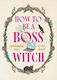 How To Be A Boss Witch Spellbinding Ways To Get Ahead