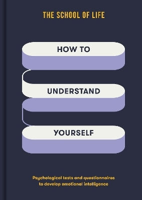 How To Understand Yourself: Psychological Tests And Questionnaires To Develop Emotional Intelligence The School Of Life The School Of Life Press