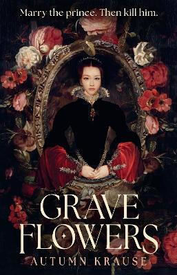 Grave Flowers: Gothic, Atmospheric, Twisty Royalcore Fantasy Set In A World Full Of Deadly Games, Rivalry And Family Secrets Autumn Krause Walker Books Ltd