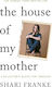 The House Of My Mother The Sunday Times Bestselling Memoir About A Daughter's Quest For Freedom Shari Franke Gallery