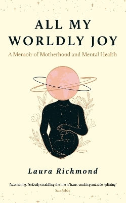 All My Worldly Joy A Memoir Of Motherhood And Mental Health Laura Richmond Wilton