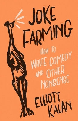 Joke Farming: How To Write Comedy And Other Nonsense Elliott Kalan University Of Chicago Press