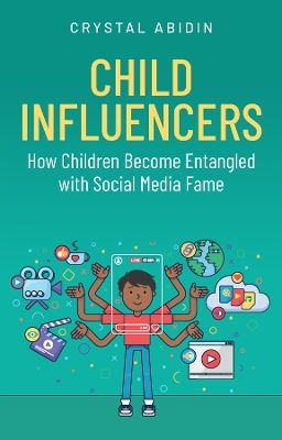 Child Influencers How Children Become Entangled With Social Media Fame Crystal Abidin