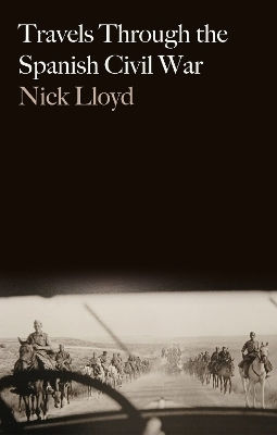 Travels Through The Spanish Civil War Nick Lloyd