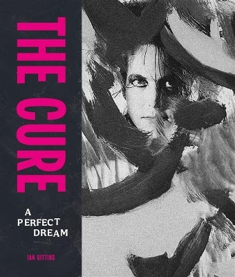 The Cure: A Perfect Dream Ian Gittins Palazzo Editions Ltd