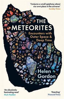 The Meteorites: Encounters With Outer Space And Deep Time Helen Gordon Profile Books Ltd