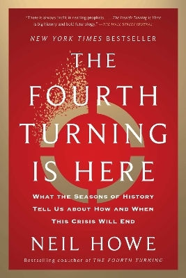 The Fourth Turning Is Here What The Seasons Of History Tell Us About How And When This Crisis Will End Neil Howe