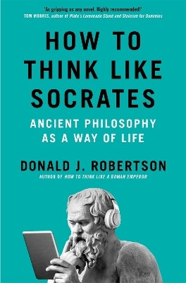 How To Think Like Socrates: Ancient Philosophy As A Way Of Life Donald Robertson Pan Books