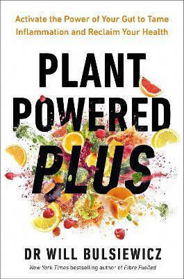 Plant Powered Plus Activate The Power Of Your Gut To Tame Inflammation And Reclaim Your Health Dr Will Bulsiewicz
