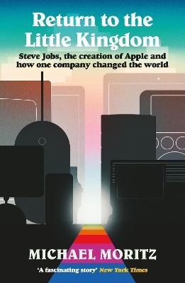 Return To The Little Kingdom Steve Jobs The Of Apple And How One Company Changed The World Michael Moritz Duckworth Return To The Little Kingdom Steve Jobs The Of Apple And How One Company Changed The World Michael Moritz Duckworth