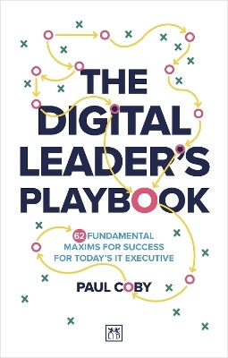The Digital Leader's Playbook 60 Fundamental Maxims For Success For Today’s It Executive Paul Coby
