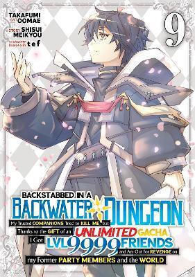 Backstabbed In A Backwater Dungeon My Party Tried To Kill Me But Thanks To An Infinite Gacha I Got Lvl 9999 Friends And Am Out For Revenge Vol 9 Shisui Meikyou Llc