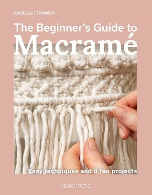The Beginner's Guide To Macramé Easy Techniques And 8 Fun Projects Isabella Strambio Ltd