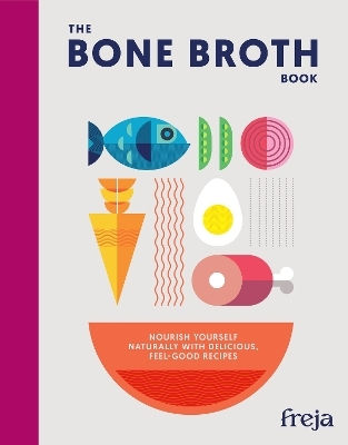 The Bone Broth Book Nourish Yourself Naturally With Delicious Feel-good Recipes Freja