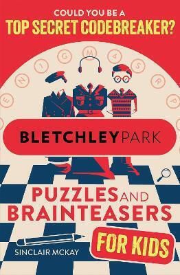 Bletchley Park Puzzles And Brainteasers Could You Be A Top Secret Codebreaker (children's Edition Sinclair Mckay Bletchley Park Puzzles And Brainteasers Could You Be A Top Secret Codebreaker (children's Edition Sinclair Mckay