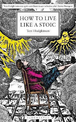 How To Live Like A Stoic: A Handbook For Happiness Tom Hodgkinson Bloomsbury Continuum How To Live Like A Stoic: A Handbook For Happiness Tom Hodgkinson Bloomsbury Continuum