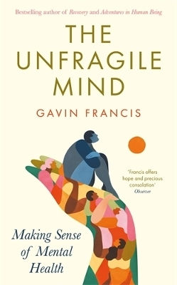 The Unfragile Mind Making Sense Of Mental Health Gavin Francis