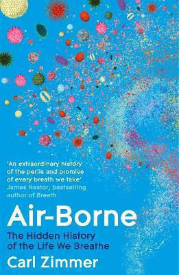 Air-borne: The Hidden History Of The Life We Breathe Carl Zimmer Picador