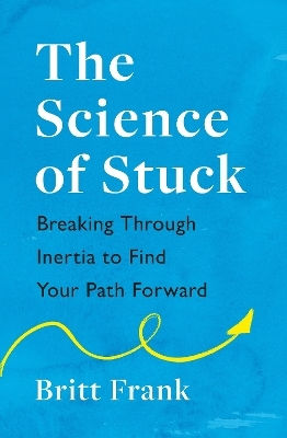 The Science Of Stuck: Breaking Through Inertia To Find Your Path Forward Britt Frank Headline Home