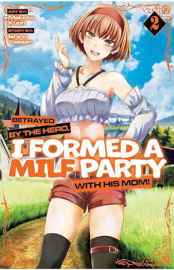Betrayed By The Hero, I Formed A Milf Party With His Mom! (manga) Vol. 02 Betrayed By The Hero, I Formed A Milf Party With His Mom! (manga) Vol. 02