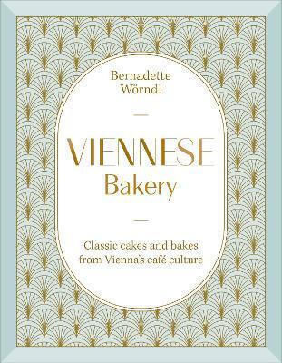 Viennese Bakery: Classic Cakes And Bakes From Vienna's Café Culture Bernadette Wörndl Dk