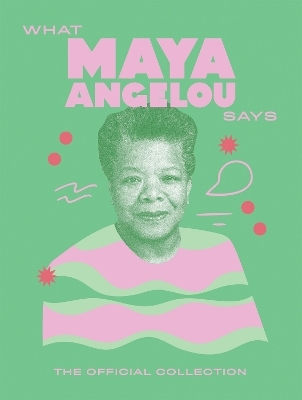 What Maya Angelou Says: The Official Collection Quadrille Hardie Grant Books (uk)