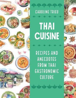Thai Cuisine: Recipes And Anecdotes From Thai Gastronomic Culture Caroline Trieu Firefly Books Ltd