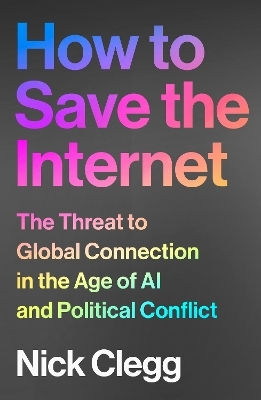 How To Save The Internet: The Threat To Global Connection In The Age Of Ai And Political Conflict Nick Clegg The Bodley Head Ltd How To Save The Internet: The Threat To Global Connection In The Age Of Ai And Political Conflict Nick Clegg The Bodley Head Ltd