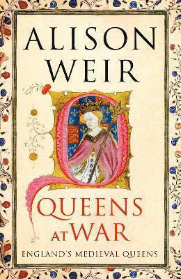 Queens At War: England's Medieval Queens Alison Weir Jonathan Cape