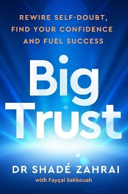 Big Trust: Rewire Self-doubt, Find Your Confidence And Fuel Success Philip Faysal Sekkouah Vermilion