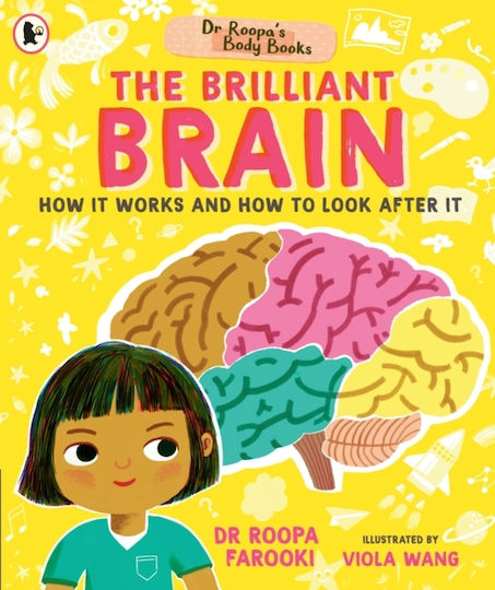 Dr Roopa's Body Books: The Brilliant Brain: Learn All About How To Look After Your Brain In This Fun And Fact-packed Introduction To Anatomy Series For Readers Age 5, 6, 7, 8 Dr Roopa Farooki Walker Books Ltd