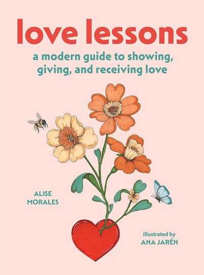 Love Lessons: A Modern Guide To Showing, Giving, And Receiving Love Alise Morales Abrams