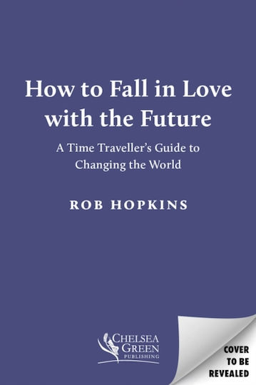 How To Fall In Love With The Future - Chelsea Green Publishing Uk - Hardback