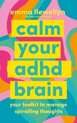 Calm Your Adhd Brain: Your Toolkit To Manage Spiralling Thoughts Emma Llewellyn Vermilion