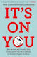 It's On You How The Rich And Powerful Have Convinced Us That We're To Blame For Society's Deepest Problems George Loewenstein