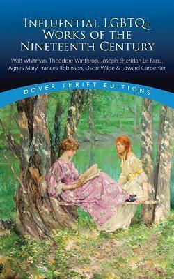 Influential Lgbtq+ Works Of The Nineteenth Century: Walt Whitman, Theodore Winthrop, J. S. Lefanu, Agnes Mary Frances Robinson, Oscar Wilde, Edward Carpenter Various Dover Publications Inc.