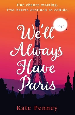 We'll Always Have Paris: The Uplifting Debut Rom-com Of The Year Set Against The Stunning Backdrop Of The City Of Love Kate Penney Hodder Paperback