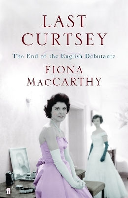 Last Curtsey The End Of The Debutantes Fiona Maccarthy