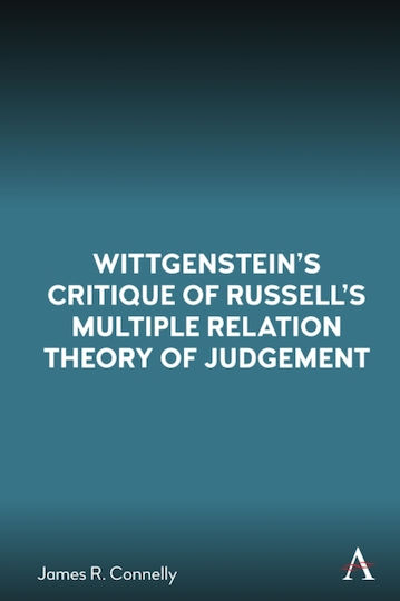 Wittgenstein’s Critique Of Russell’s Multiple Relation Theory Of Judgement - Anthem Press - Paperback / Softback