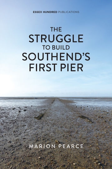Struggle To Build Southend's First Pier - Essex Hundred Publications - Paperback / Softback
