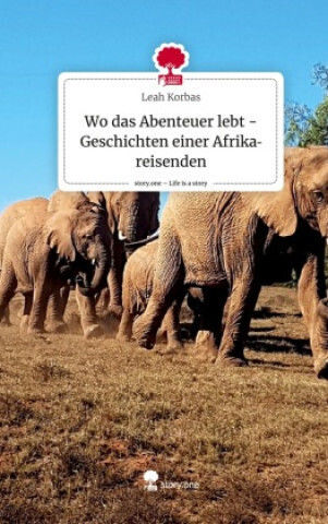 Wo Das Abenteuer Lebt -geschichten Einer Afrikareisenden. Life Is A Story - Story.one
