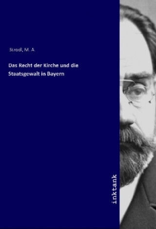 Das Recht Der Kirche Und Die Staatsgewalt In Bayern