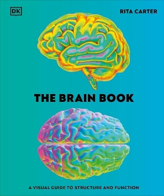 The Brain Book: A Visual Guide To Structure And Function Rita Carter Dk