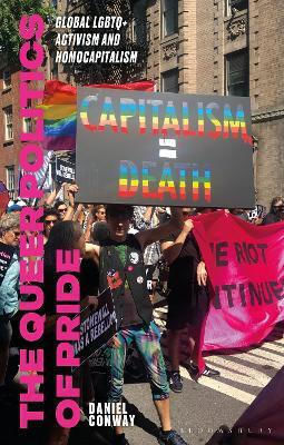 The Queer Politics Of Pride Global Lgbtq Activism And Homocapitalism Daniel Conway