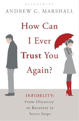 How Can I Ever Trust You Again Infidelity From Discovery To Recovery In Seven Steps Andrew G Marshall