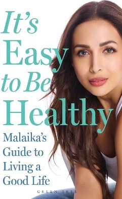 It's Easy To Be Healthy Malaika's Guide To Living A Good Life Malaika Arora