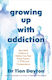 Growing Up With Addiction How Adult Children Of Addicts Can Heal Family Trauma C-ptsd And Codependency Dr Tian Dayton