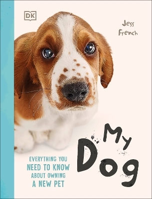 My Dog Everything You Need To Know About Owning A New Pet Jess French