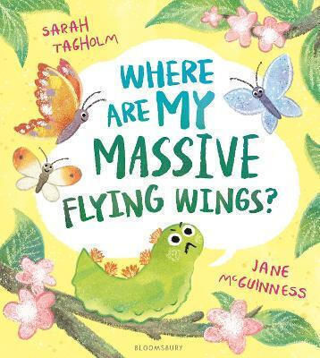 Where Are My Massive Flying Wings?: A Soaringly Funny Picture Book For Little Nature Lovers! Sarah Tagholm Bloomsbury Childrens Books